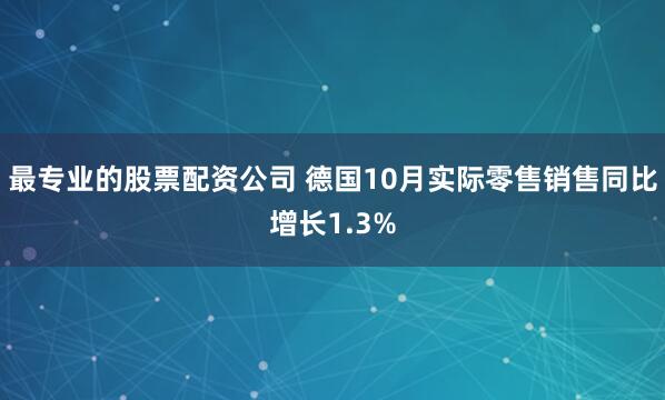 最专业的股票配资公司 德国10月实际零售销售同比增长1.3%